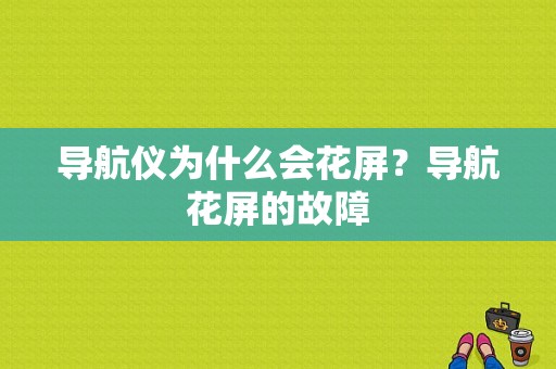 导航仪为什么会花屏？导航花屏的故障-图1