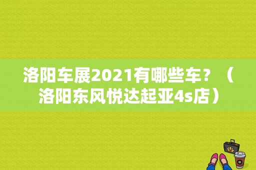 洛阳车展2021有哪些车？（洛阳东风悦达起亚4s店）-图1