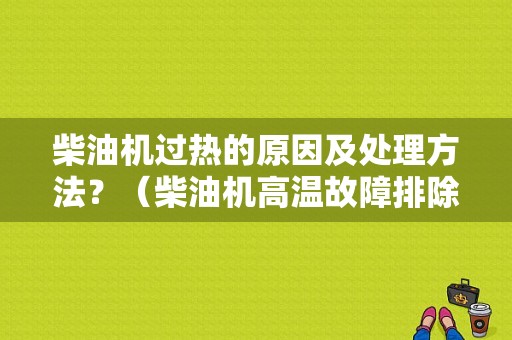柴油机过热的原因及处理方法？（柴油机高温故障排除）-图1