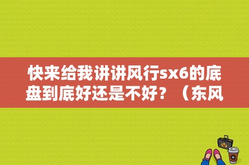 快来给我讲讲风行sx6的底盘到底好还是不好？（东风SX6底盘）-图1