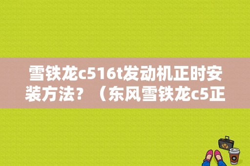 雪铁龙c516t发动机正时安装方法？（东风雪铁龙c5正时怎么对）-图1