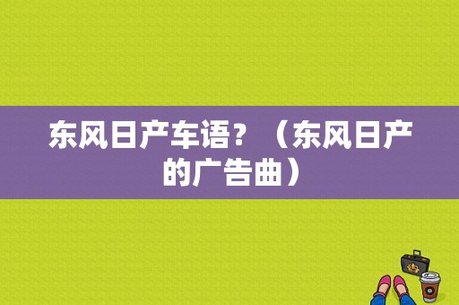 东风日产车语？（东风日产的广告曲）-图1
