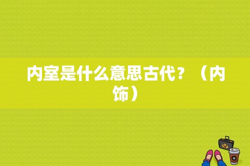内室是什么意思古代？（内饰）-图1