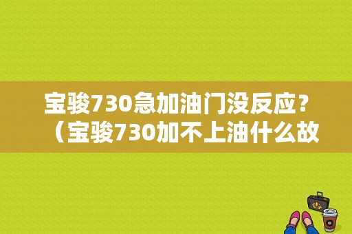 宝骏730急加油门没反应？（宝骏730加不上油什么故障）-图1