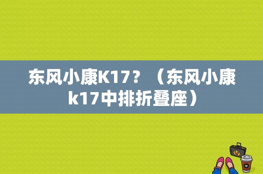 东风小康K17？（东风小康k17中排折叠座）-图1