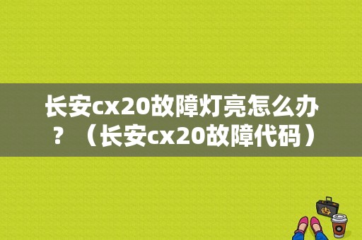 长安cx20故障灯亮怎么办？（长安cx20故障代码）-图1