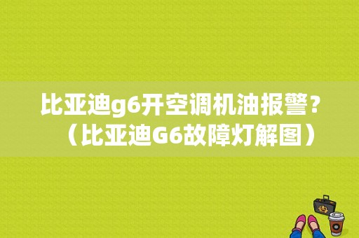 比亚迪g6开空调机油报警？（比亚迪G6故障灯解图）-图1