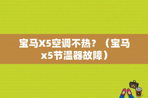 宝马X5空调不热？（宝马x5节温器故障）-图1