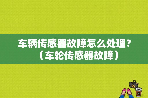车辆传感器故障怎么处理？（车轮传感器故障）-图2