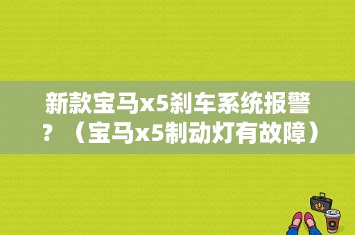 新款宝马x5刹车系统报警？（宝马x5制动灯有故障）-图1