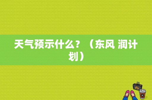天气预示什么？（东风 润计划）-图1
