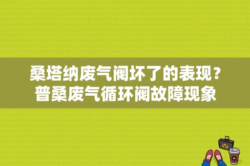 桑塔纳废气阀坏了的表现？普桑废气循环阀故障现象-图2