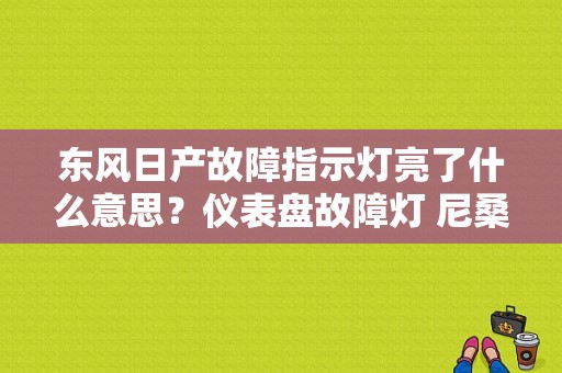 东风日产故障指示灯亮了什么意思？仪表盘故障灯 尼桑-图1