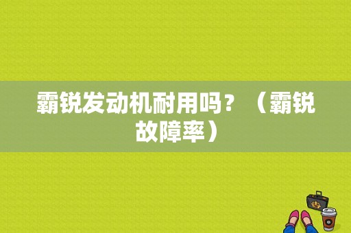 霸锐发动机耐用吗？（霸锐故障率）