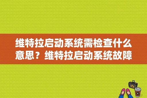 维特拉启动系统需检查什么意思？维特拉启动系统故障-图1