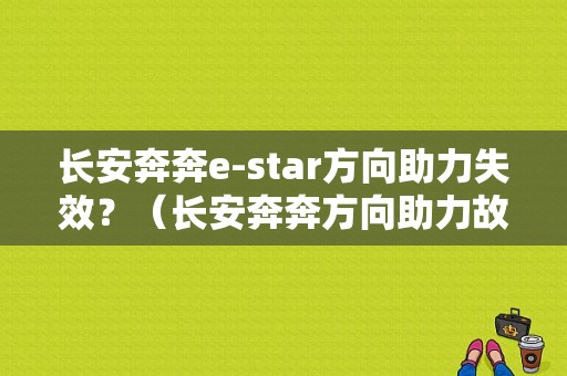 长安奔奔e-star方向助力失效？（长安奔奔方向助力故障）-图1