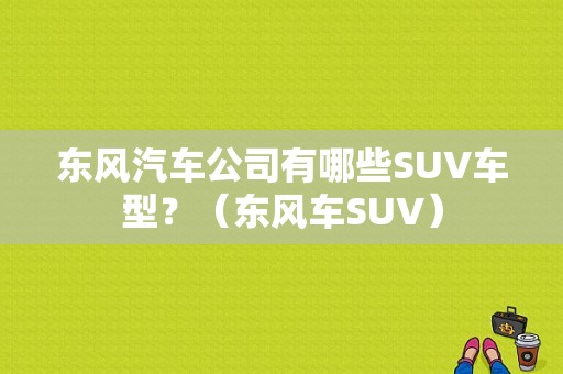 东风汽车公司有哪些SUV车型？（东风车SUV）-图1