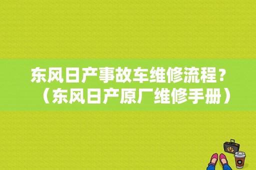 东风日产事故车维修流程？（东风日产原厂维修手册）-图1
