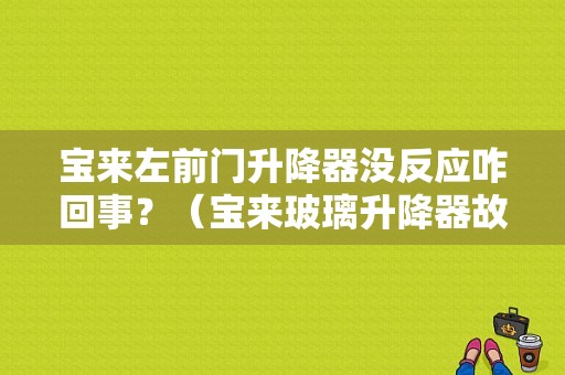 宝来左前门升降器没反应咋回事？（宝来玻璃升降器故障）-图1