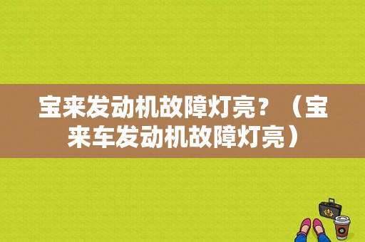 宝来发动机故障灯亮？（宝来车发动机故障灯亮）-图1