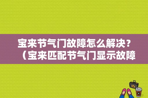 宝来节气门故障怎么解决？（宝来匹配节气门显示故障）-图1