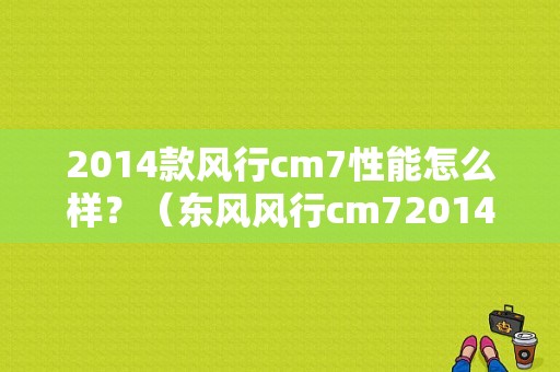 2014款风行cm7性能怎么样？（东风风行cm72014款）-图1