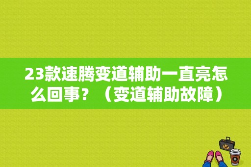23款速腾变道辅助一直亮怎么回事？（变道辅助故障）-图1