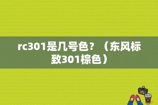 rc301是几号色？（东风标致301棕色）-图1