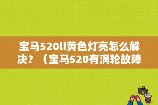 宝马520li黄色灯亮怎么解决？（宝马520有涡轮故障灯吗）-图1