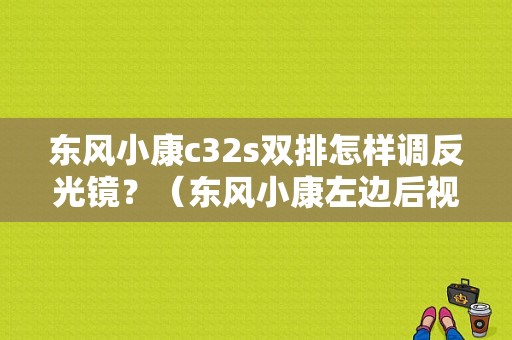 东风小康c32s双排怎样调反光镜？（东风小康左边后视镜）