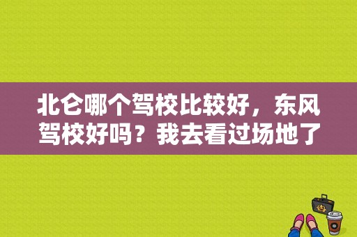 北仑哪个驾校比较好，东风驾校好吗？我去看过场地了，实在不怎么样啊？（乌鲁木齐东风驾校）-图1