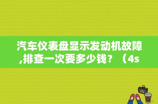 汽车仪表盘显示发动机故障,排查一次要多少钱？（4s店查发动机故障）-图1