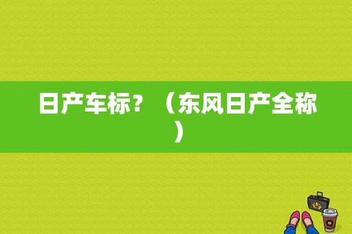 日产车标？（东风日产全称）-图1