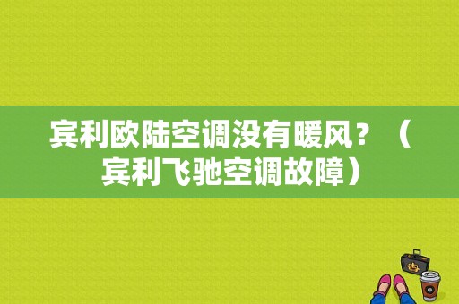 宾利欧陆空调没有暖风？（宾利飞驰空调故障）-图1