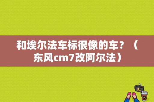 和埃尔法车标很像的车？（东风cm7改阿尔法）-图1