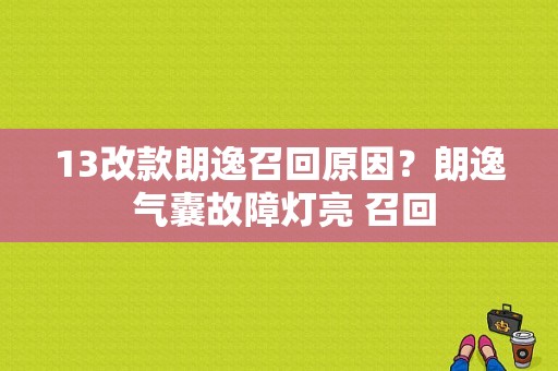 13改款朗逸召回原因？朗逸 气囊故障灯亮 召回-图1