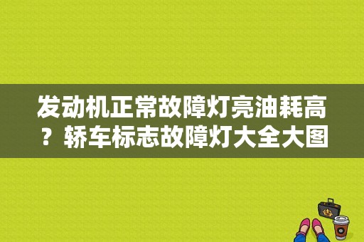 发动机正常故障灯亮油耗高？轿车标志故障灯大全大图-图2