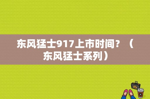 东风猛士917上市时间？（东风猛士系列）-图1