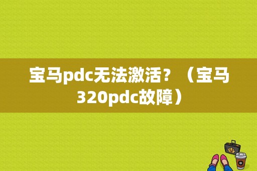 宝马pdc无法激活？（宝马320pdc故障）-图1