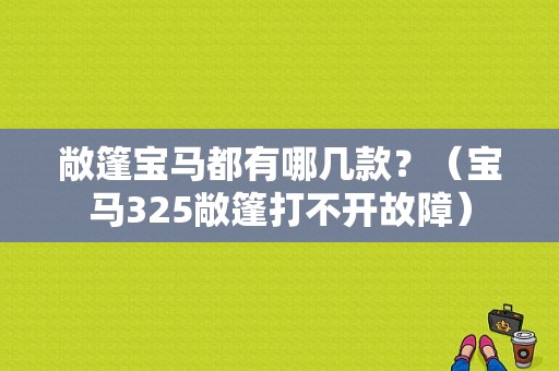 敞篷宝马都有哪几款？（宝马325敞篷打不开故障）-图1