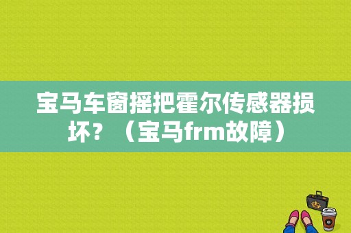 宝马车窗摇把霍尔传感器损坏？（宝马frm故障）-图1
