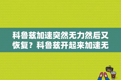 科鲁兹加速突然无力然后又恢复？科鲁兹开起来加速无力故障灯亮-图1