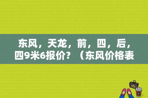 东风，天龙，前，四，后，四9米6报价？（东风价格表）-图1