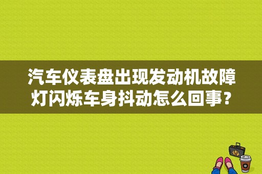 汽车仪表盘出现发动机故障灯闪烁车身抖动怎么回事？（发动机故障灯亮车发抖）-图1