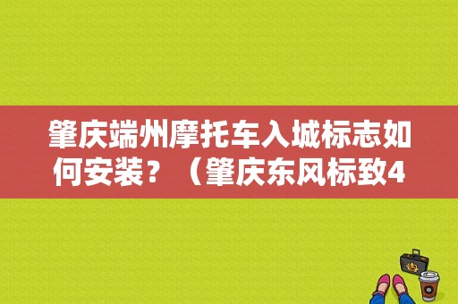 肇庆端州摩托车入城标志如何安装？（肇庆东风标致4s店）-图1