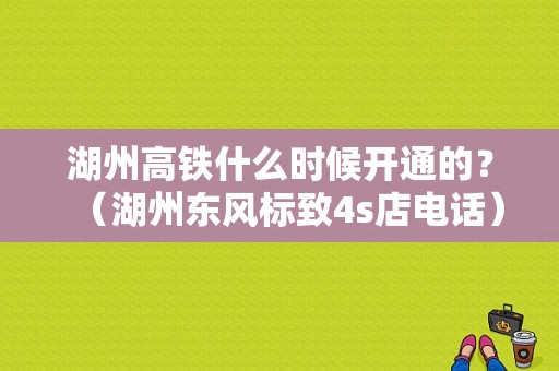 湖州高铁什么时候开通的？（湖州东风标致4s店电话）-图1