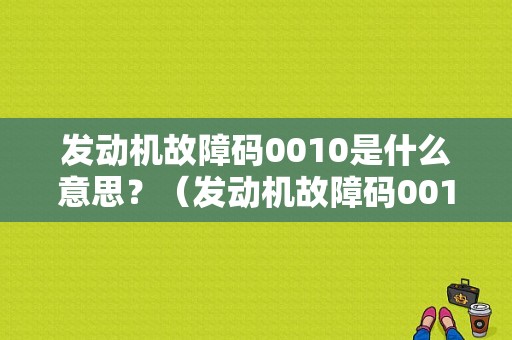发动机故障码0010是什么意思？（发动机故障码0010大众）-图1