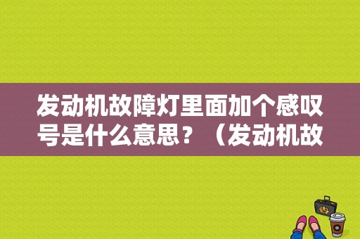 发动机故障灯里面加个感叹号是什么意思？（发动机故障是什么标志）-图1