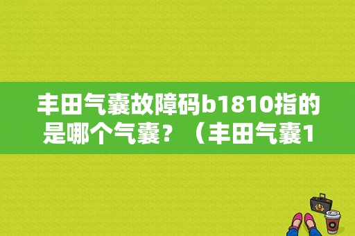 丰田气囊故障码b1810指的是哪个气囊？（丰田气囊1810故障码含义）-图1
