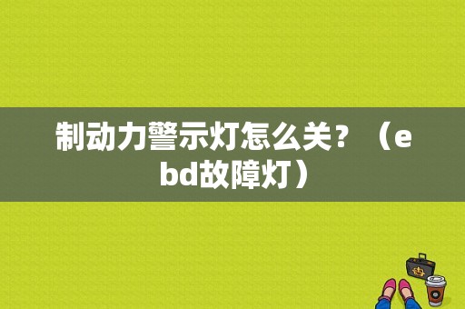 制动力警示灯怎么关？（ebd故障灯）-图1